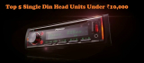 Top 5 single Din Head Units under ₹10,000